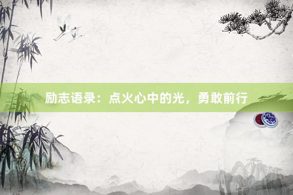 励志语录：点火心中的光，勇敢前行