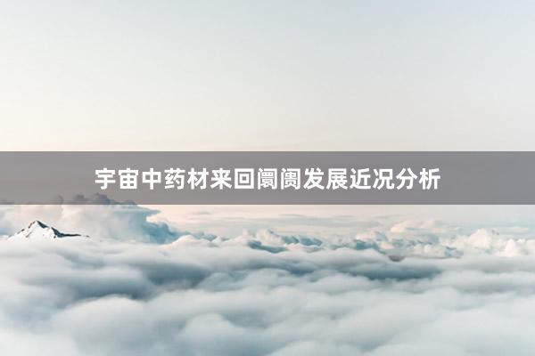 宇宙中药材来回阛阓发展近况分析